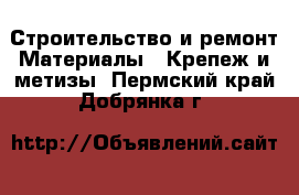 Строительство и ремонт Материалы - Крепеж и метизы. Пермский край,Добрянка г.